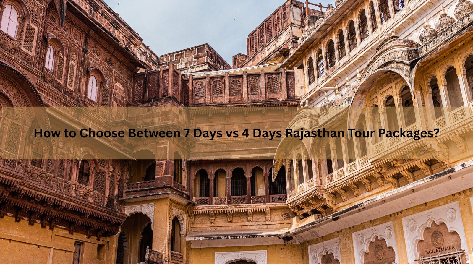 How to Choose Between 7 Days vs 4 Days Rajasthan Tour Packages?